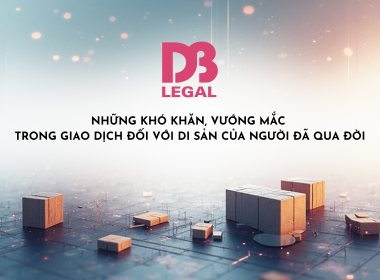 NHỮNG KHÓ KHĂN, VƯỚNG MẮC TRONG GIAO DỊCH ĐỐI VỚI DI SẢN CỦA NGƯỜI ĐÃ CHẾT