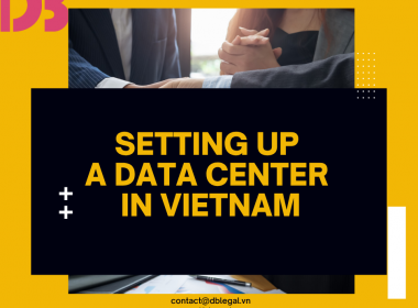 Hướng dẫn đầu tư và thành lập Trung tâm dữ liệu tại Việt Nam cho nhà đầu tư nước ngoài